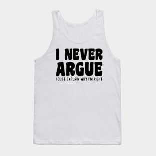 I Never Argue, I Just Explain Why I'm Right Tank Top